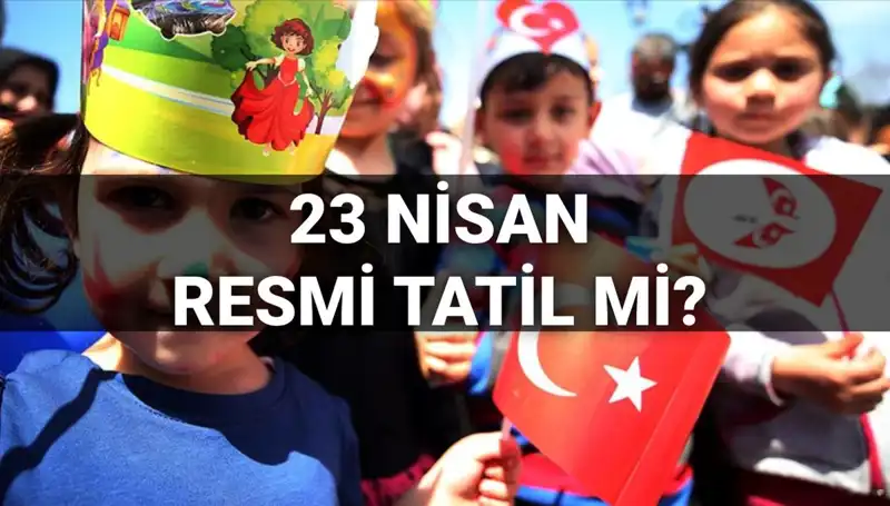 23 Nisan 2025 Resmi Tatili: Okullar Açık mı, Yarım Gün Mü?