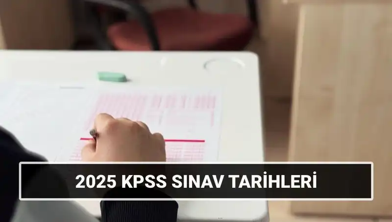 2025 KPSS Sınav Tarihleri Açıklandı: Alan Bilgisi ve Genel Kültür-Yetenek