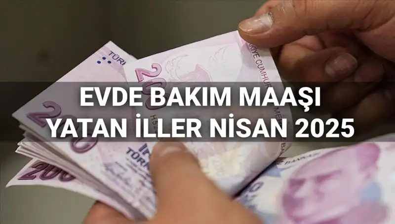 Nisan 2025 Evde Bakım Maaşları Yattı mı? Detaylar Burada!