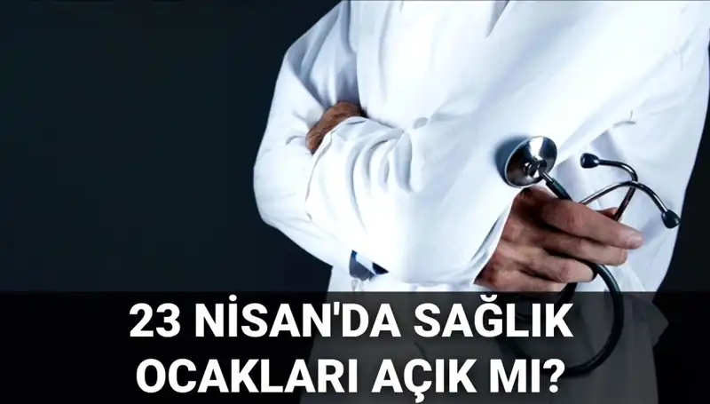 23 Nisan’da Sağlık Ocakları ve Hastaneler Açık Mı? Cevabı Burada!