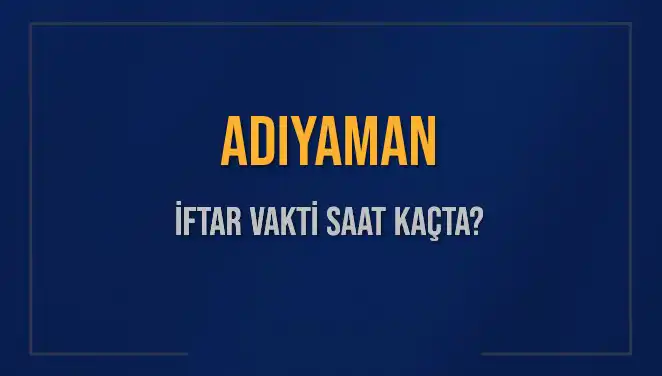 Adıyaman'da İftar Vakti: 3 Mart 2025’te Akşam Ezanı Ne Zaman?
