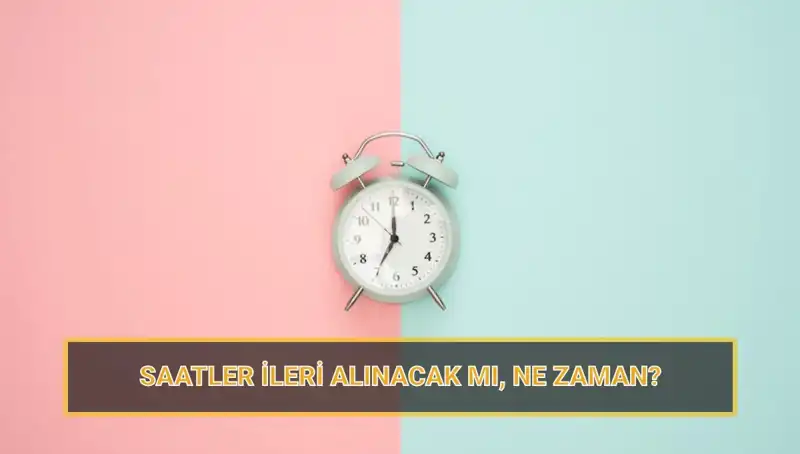 2025 Yaz Saati Uygulaması Başlıyor: Saatler Ne Zaman İleri Alınacak?